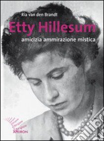 Etty Hillesum. Amicizia ammirazione mistica libro di Van den Brandt Ria