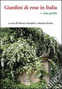 Giardini di rose in Italia. Una guida libro di Panadisi S. (cur.); Perito S. (cur.)