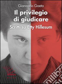 Il privilegio di giudicare. Scritti su Etty Hillesum libro di Gaeta Giancarlo