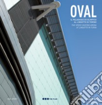 Oval. Il palaghiaccio olimpico al Lingotto di Torino. Ediz. italiana e inglese libro di Pagliari Francesco