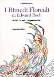 I rimedi floreali di Edward Bach e altri rimedi complementari libro di Aprato Cristina