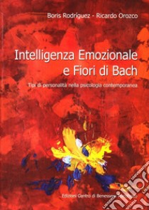 Intelligenza emozionale e fiori di Bach. Tipi di personalità nella psicologia contemporanea libro di Rodríguez Martín Boris C.; Orozco Ricardo