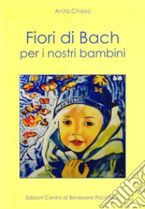 Fiori di Bach per i nostri bambini libro di Chiesa Anita