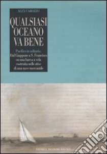 Qualsiasi oceano va bene. Pacifico in solitario. Dal Giappone a S. Francisco su una barca a vela costruita nelle stive di una nave mercantile libro di Carozzo Alex