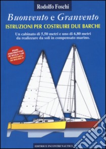 Buonvento e granvento. Istruzioni per costruire due barche. Un cabinato di 5,50 metri e uno di 6,80 metri da realizzare da soli in compensato marino libro di Foschi Rodolfo