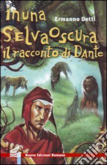 In una selva oscura... Il racconto di Dante libro di Detti Ermanno