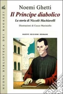 Il principe diabolico. La storia di Niccolò Machiavelli libro di Ghetti Noemi