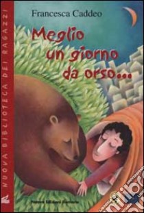 Meglio un giorno da orso... libro di Caddeo Francesca