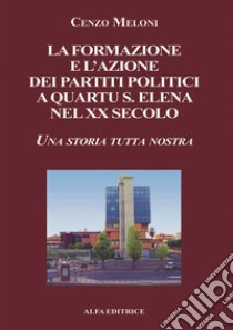 La formazione e l'azione dei partiti politici a Quartu S. Elena nel XX secolo. Una storia tutta nostra libro di Meloni Cenzo