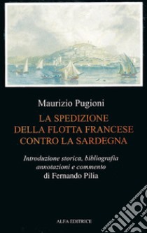 La spedizione della flotta francese contro la Sardegna libro di Pugioni Maurizio; Pilia F. (cur.)