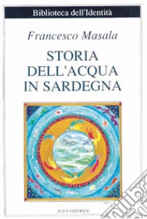 Storia dell'acqua in Sardegna libro di Masala Francesco