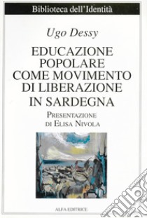 Educazione popolare come movimento di liberazione in Sardegna libro di Dessy Ugo