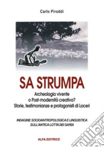 Sa strumpa. Archeologia vivente o post-modernità creativa? Storie, testimonianze e protagonisti di Loceri. Indagine socioantropologica e linguistica sull'antica lotta dei sardi libro di Piroddi Carlo