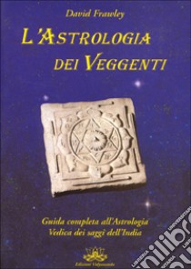 L'astrologia dei veggenti. Guida all'astrologia dei saggi dell'India libro di Frawley David