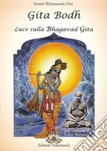 Gita Bodh. Luce sulla Bhagavad Gita libro di Bidyananda Giri Swami