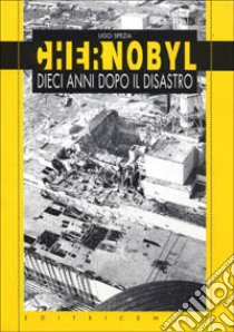 Chernobyl, dieci anni dopo il disastro libro di Spezia Ugo