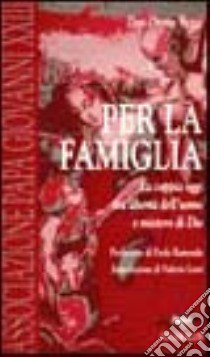 Per la famiglia. La coppia oggi: tra libertà dell'uomo e mistero di Dio libro di Benzi Oreste; Lessi V. (cur.)