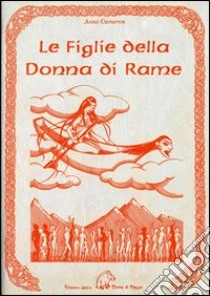 Le figlie della donna di rame. Testimonianze indiane di un'antica tradizione femminile libro di Cameron Anne