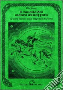 Il cavallo dal manto arruffato ed altri episodi della leggenda di Fionn libro di Young Ella