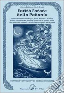 Entità fatate della Padania. Ovvero trattato dei draghi, fate, folletti e di altre strane creature che possono apparire in questa terra, dei loro usi e costumi... libro di Dalbosco Alberta; Brughi Carla