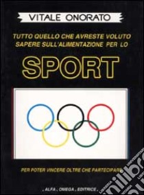 Sport. Tutto quello che avreste voluto sapere sull'alimentazione per lo sport per poter vincere oltre che partecipare libro di Onorato Vitale; Hasslberger J. (cur.)