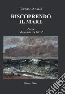 Riscoprendo il mare. Poesie e il racconto «La lettera» libro di Anania Gaetano