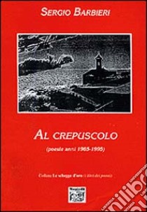 Al crepuscolo libro di Barbieri Sergio