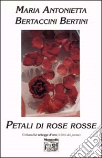 Petali di rose rosse libro di Bertaccini Bertini M. Antonietta