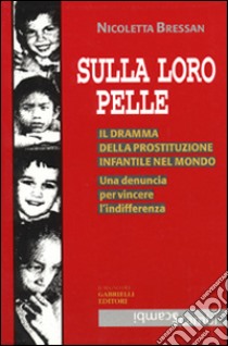 Sulla loro pelle. Il dramma della prostituzione infantile nel mondo. Una denuncia per vincere l'indifferenza libro di Bressan Nicoletta