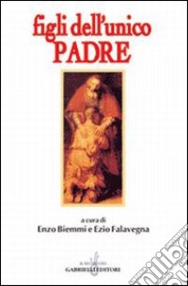 Figli dell'unico Padre. Saggio interdisciplinare libro di Biemmi E. (cur.); Falavegna E. (cur.)