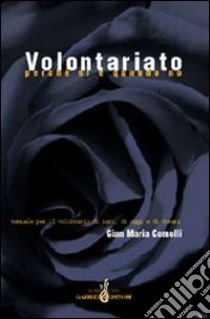 Volontariato perché sì e quando no. Manuale per il volontario di ieri, di oggi e di domani libro di Comolli Gian Maria