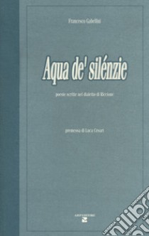 Aqua de' silénzie. Poesie scritte nel dialetto di Riccione libro di Gabellini Francesco