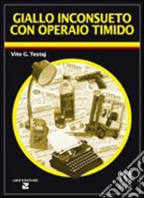 Giallo inconsueto con operaio timido libro di Testaj Vito G.