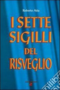 I sette sigilli del risveglio libro di Aita Roberto