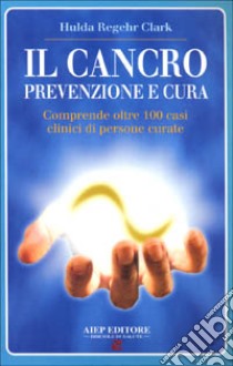 Il cancro. Prevenzione e cura libro di Regehr Clark Hulda