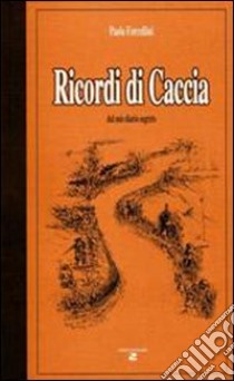 Ricordi di caccia dal mio diario segreto libro di Forcellini Paolo