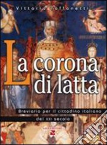 La corona di latta. Breviario per il cittadino italiano del XXI secolo libro di Toffanetti Vittorio