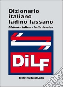 DILF. Dizionario italiano-ladino fassano. Dizionèr talian-ladin fascian libro