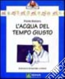 L'acqua del tempo giusto libro di Balzarro Paola