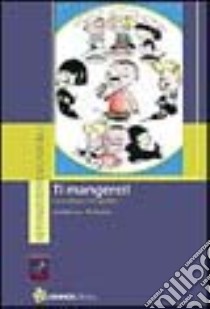 Ti mangerei. La cultura nel piatto libro di Papagni Isabella