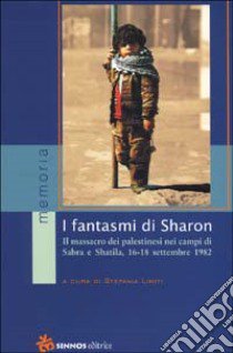 I fantasmi di Sharon. Il massacro dei palestinesi nei campi di Sabra e Shatila libro di Limiti S. (cur.)