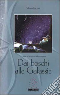 Dai boschi alle galassie. La vita, un'avventura della coscienza libro di Fasciani Silvana