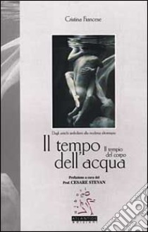 Il tempo dell'acqua. Il tempio del corpo. Dagli antichi simbolismi alla moderna idroterapia libro di Francese Cristina