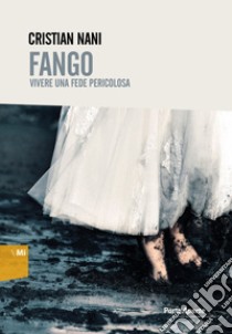 Fango. Vivere una fede pericolosa libro di Nani Cristian