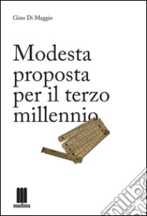 Modesta proposta per il terzo millennio libro di Di Maggio Gino