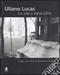 Uliano Lucas. Una vita e nient'altro libro di Agliani T. (cur.)