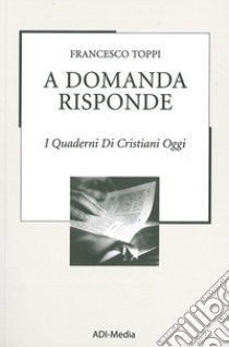 A domanda risponde. I quaderni di Cristiani Oggi. Vol. 3 libro di Toppi Francesco