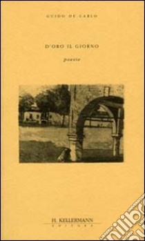 D'oro il giorno libro di De Carlo Guido