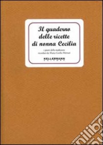 Il quaderno delle ricette di nonna Cecilia. Ediz. illustrata libro di Merzari M. Cecilia