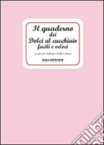 Il quaderno dei dolci al cucchiaio facili e veloci libro di Della Libera Giuliano